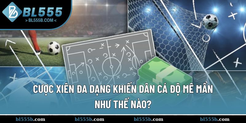 Cược Xiên Đa Dạng Khiến Dân Cá Độ Mê Mẩn Như Thế Nào?