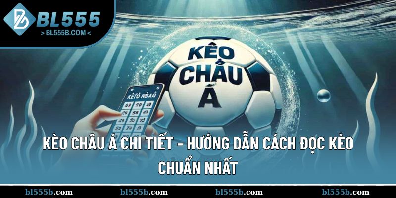 Kèo Châu Á Chi Tiết - Hướng Dẫn Cách Đọc Kèo Chuẩn Nhất