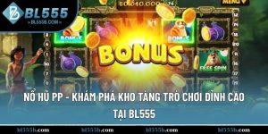 Nổ Hũ PP - Khám Phá Kho Tàng Trò Chơi Đỉnh Cao Tại BL555